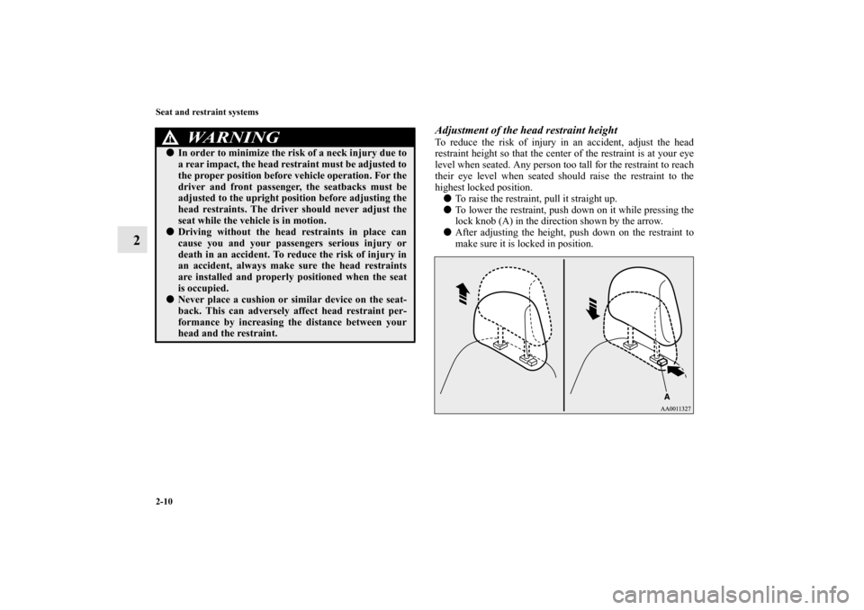 MITSUBISHI LANCER SPORTBACK 2013 8.G Owners Manual 2-10 Seat and restraint systems
2
Adjustment of the head restraint heightTo reduce the risk of injury in an accident, adjust the head
restraint height so that the center of the restraint is at your ey MITSUBISHI LANCER SPORTBACK 2013 8.G Owners Manual 2-10 Seat and restraint systems
2
Adjustment of the head restraint heightTo reduce the risk of injury in an accident, adjust the head
restraint height so that the center of the restraint is at your ey