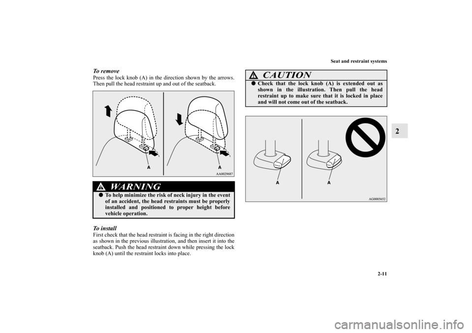 MITSUBISHI LANCER SPORTBACK 2013 8.G Owners Manual Seat and restraint systems
2-11
2
To  r e m o v ePress the lock knob (A) in the direction shown by the arrows.
Then pull the head restraint up and out of the seatback.To  i n s t a l lFirst check that