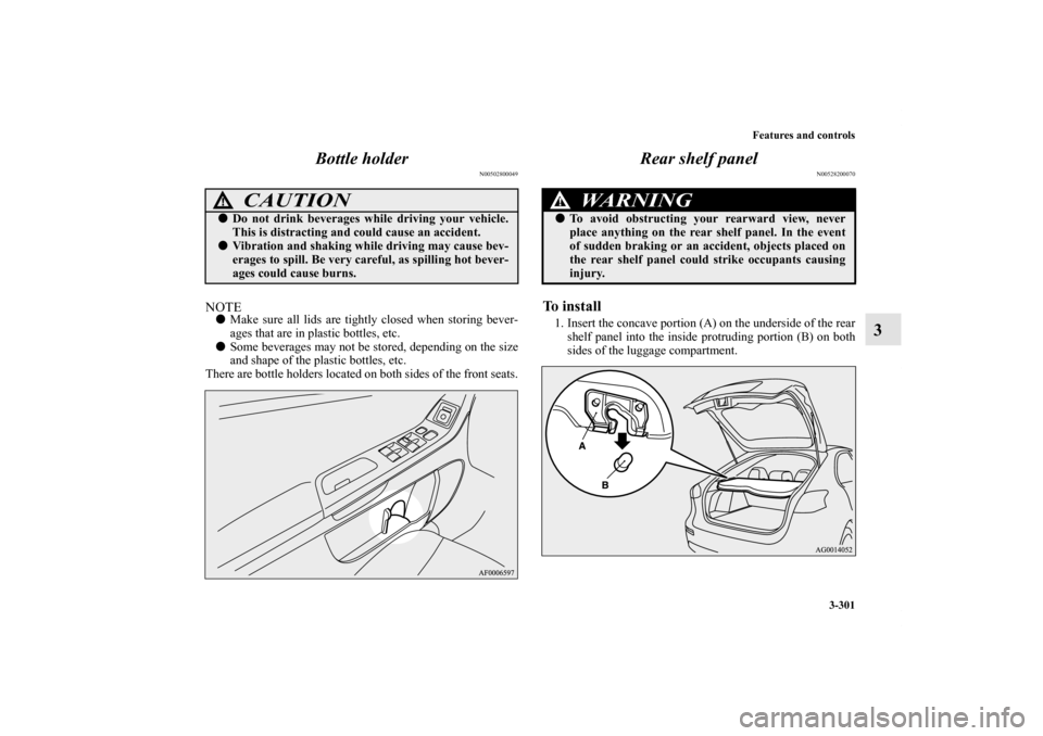 MITSUBISHI LANCER SPORTBACK 2013 8.G Owners Manual Features and controls
3-301
3 Bottle holder
N00502800049
NOTEMake sure all lids are tightly closed when storing bever-
ages that are in plastic bottles, etc.
Some beverages may not be stored, depend MITSUBISHI LANCER SPORTBACK 2013 8.G Owners Manual Features and controls
3-301
3 Bottle holder
N00502800049
NOTEMake sure all lids are tightly closed when storing bever-
ages that are in plastic bottles, etc.
Some beverages may not be stored, depend