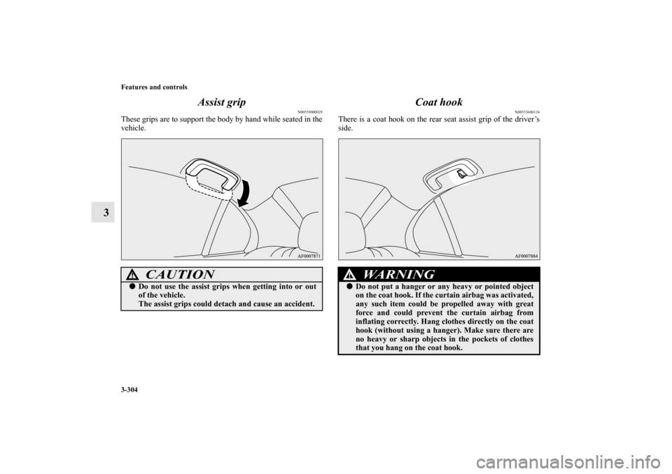MITSUBISHI LANCER SPORTBACK 2013 8.G Owners Manual 3-304 Features and controls
3Assist grip
N00559000029
These grips are to support the body by hand while seated in the
vehicle.
Coat hook
N00553600124
There is a coat hook on the rear seat assist grip 