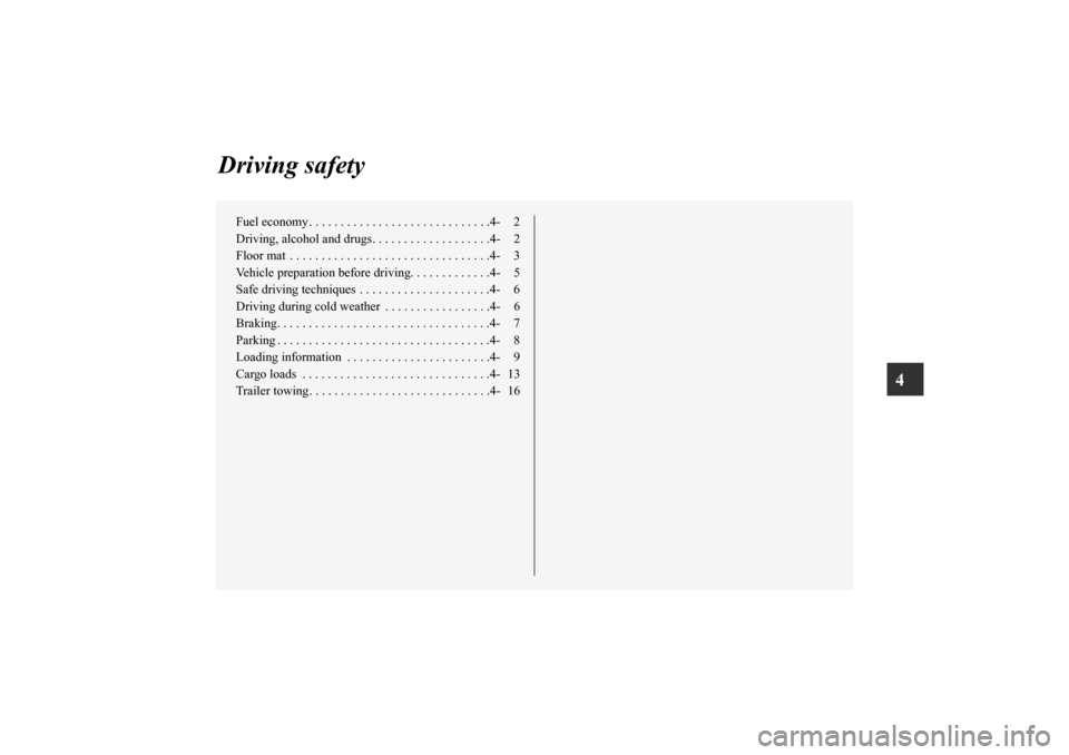 MITSUBISHI LANCER SPORTBACK 2013 8.G Owners Manual 4
Driving safety
Fuel economy . . . . . . . . . . . . . . . . . . . . . . . . . . . . .4- 2
Driving, alcohol and drugs. . . . . . . . . . . . . . . . . . .4- 2
Floor mat  . . . . . . . . . . . . . . .