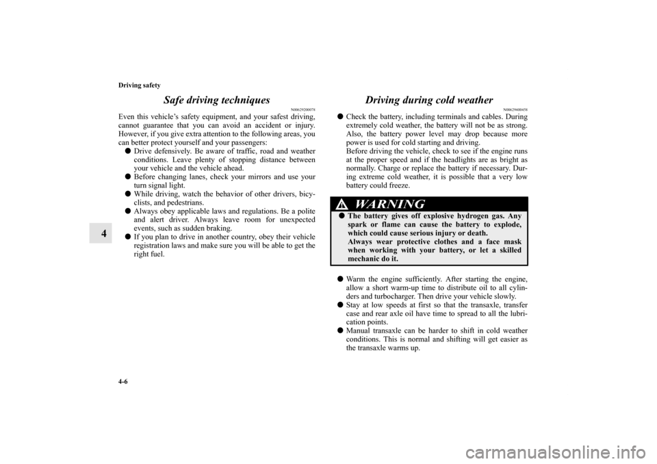 MITSUBISHI LANCER SPORTBACK 2013 8.G Owners Manual 4-6 Driving safety
4Safe driving techniques
N00629200078
Even this vehicle’s safety equipment, and your safest driving,
cannot guarantee that you can avoid an accident or injury.
However, if you giv MITSUBISHI LANCER SPORTBACK 2013 8.G Owners Manual 4-6 Driving safety
4Safe driving techniques
N00629200078
Even this vehicle’s safety equipment, and your safest driving,
cannot guarantee that you can avoid an accident or injury.
However, if you giv