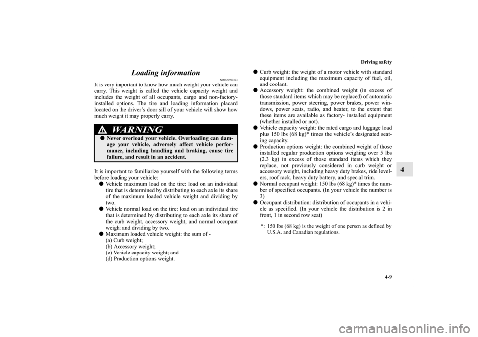 MITSUBISHI LANCER SPORTBACK 2013 8.G Owners Manual Driving safety
4-9
4 Loading information
N00629900323
It is very important to know how much weight your vehicle can
carry. This weight is called the vehicle capacity weight and
includes the weight of MITSUBISHI LANCER SPORTBACK 2013 8.G Owners Manual Driving safety
4-9
4 Loading information
N00629900323
It is very important to know how much weight your vehicle can
carry. This weight is called the vehicle capacity weight and
includes the weight of