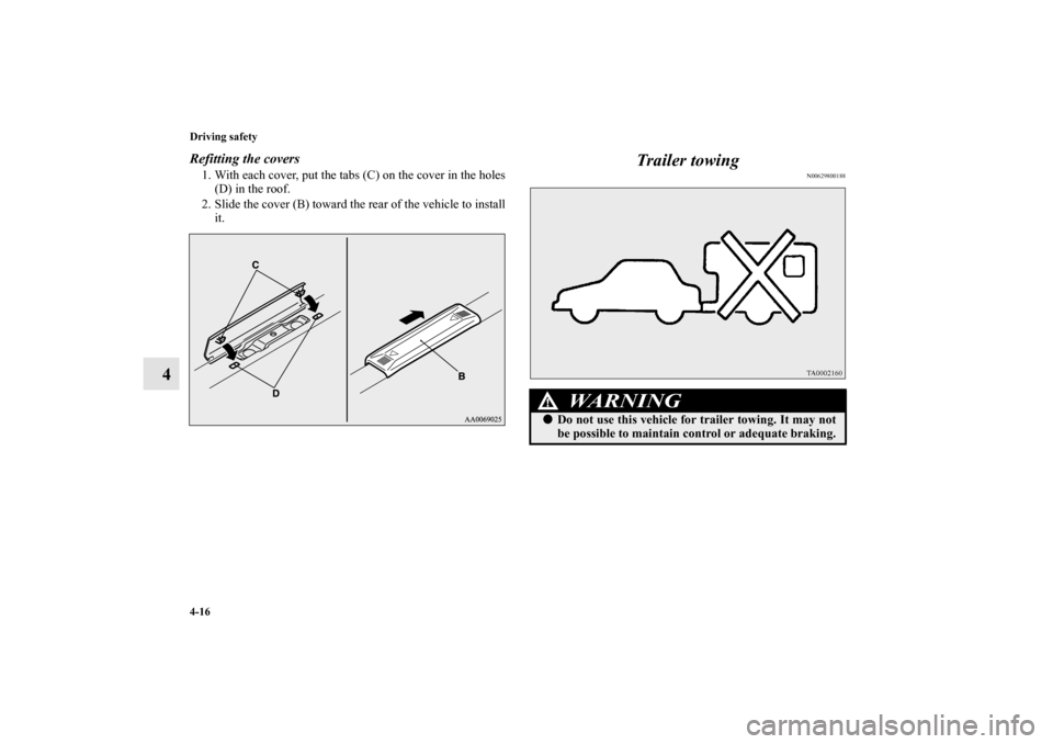 MITSUBISHI LANCER SPORTBACK 2013 8.G Owners Manual 4-16 Driving safety
4
Refitting the covers1. With each cover, put the tabs (C) on the cover in the holes
(D) in the roof.
2. Slide the cover (B) toward the rear of the vehicle to install
it.
Trailer t