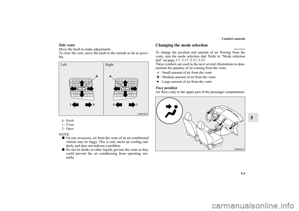 MITSUBISHI LANCER SPORTBACK 2013 8.G Owners Manual Comfort controls
5-3
5
Side ventsMove the knob to make adjustments.
To close the vent, move the knob to the outside as far as possi-
ble.NOTEOn rare occasions, air from the vents of an air-conditione MITSUBISHI LANCER SPORTBACK 2013 8.G Owners Manual Comfort controls
5-3
5
Side ventsMove the knob to make adjustments.
To close the vent, move the knob to the outside as far as possi-
ble.NOTEOn rare occasions, air from the vents of an air-conditione