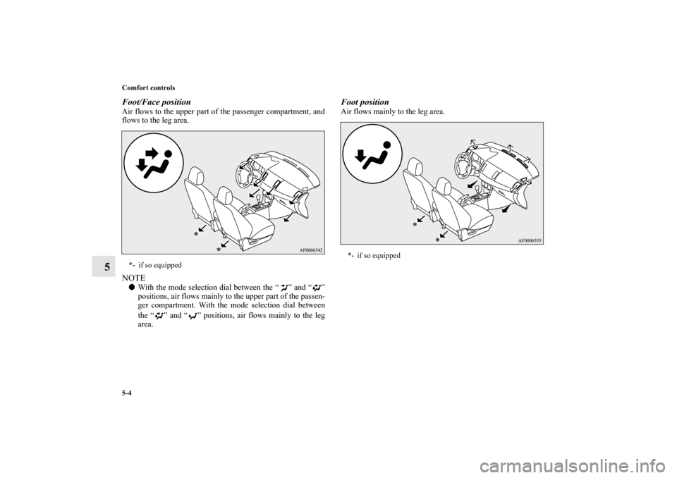 MITSUBISHI LANCER SPORTBACK 2013 8.G Owners Manual 5-4 Comfort controls
5
Foot/Face positionAir flows to the upper part of the passenger compartment, and
flows to the leg area.NOTEWith the mode selection dial between the “ ” and “ ”
positions