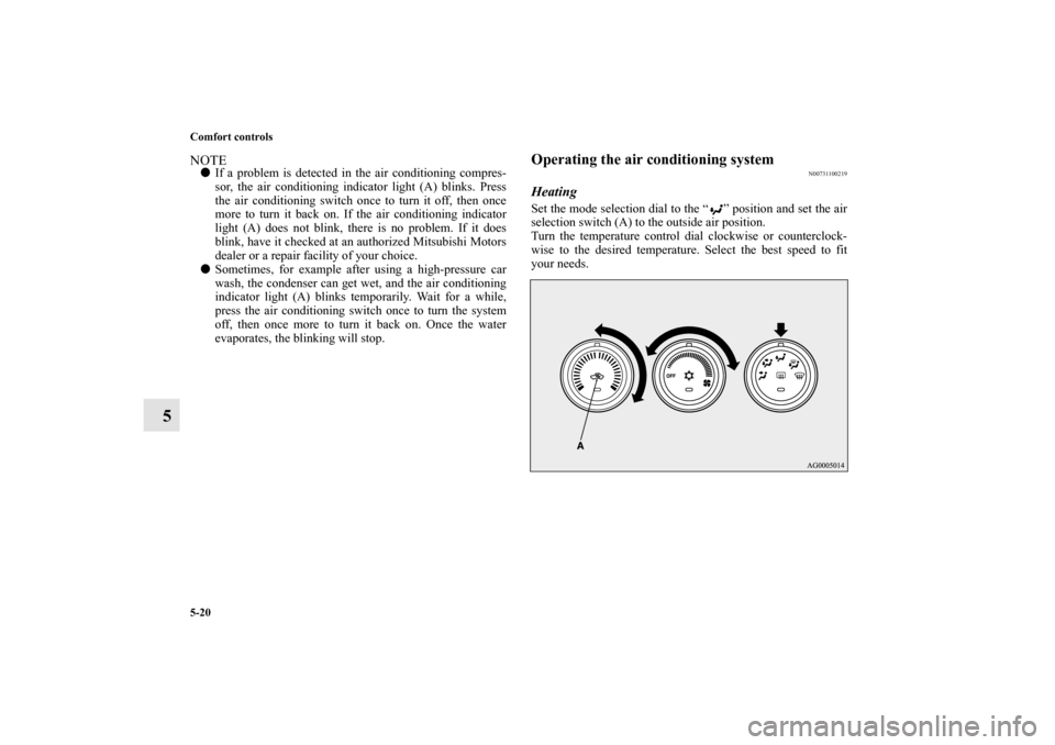 MITSUBISHI LANCER SPORTBACK 2013 8.G Owners Manual 5-20 Comfort controls
5
NOTEIf a problem is detected in the air conditioning compres-
sor, the air conditioning indicator light (A) blinks. Press
the air conditioning switch once to turn it off, then MITSUBISHI LANCER SPORTBACK 2013 8.G Owners Manual 5-20 Comfort controls
5
NOTEIf a problem is detected in the air conditioning compres-
sor, the air conditioning indicator light (A) blinks. Press
the air conditioning switch once to turn it off, then