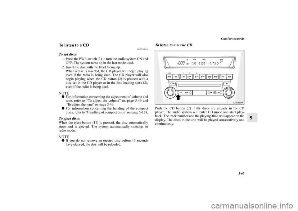 MITSUBISHI LANCER SPORTBACK 2013 8.G Owners Manual Comfort controls
5-67
5
To listen to a CD
N00735500934
To set discs1. Press the PWR switch (3) to turn the audio system ON and
OFF. The system turns on in the last mode used.
2. Insert the disc with t MITSUBISHI LANCER SPORTBACK 2013 8.G Owners Manual Comfort controls
5-67
5
To listen to a CD
N00735500934
To set discs1. Press the PWR switch (3) to turn the audio system ON and
OFF. The system turns on in the last mode used.
2. Insert the disc with t