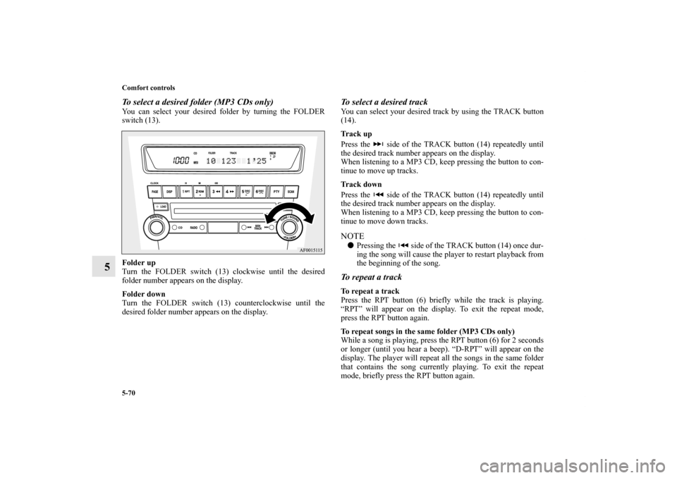 MITSUBISHI LANCER SPORTBACK 2013 8.G Owners Manual 5-70 Comfort controls
5
To select a desired folder (MP3 CDs only)You can select your desired folder by turning the FOLDER
switch (13).
Folder up
Turn the FOLDER switch (13) clockwise until the desired MITSUBISHI LANCER SPORTBACK 2013 8.G Owners Manual 5-70 Comfort controls
5
To select a desired folder (MP3 CDs only)You can select your desired folder by turning the FOLDER
switch (13).
Folder up
Turn the FOLDER switch (13) clockwise until the desired