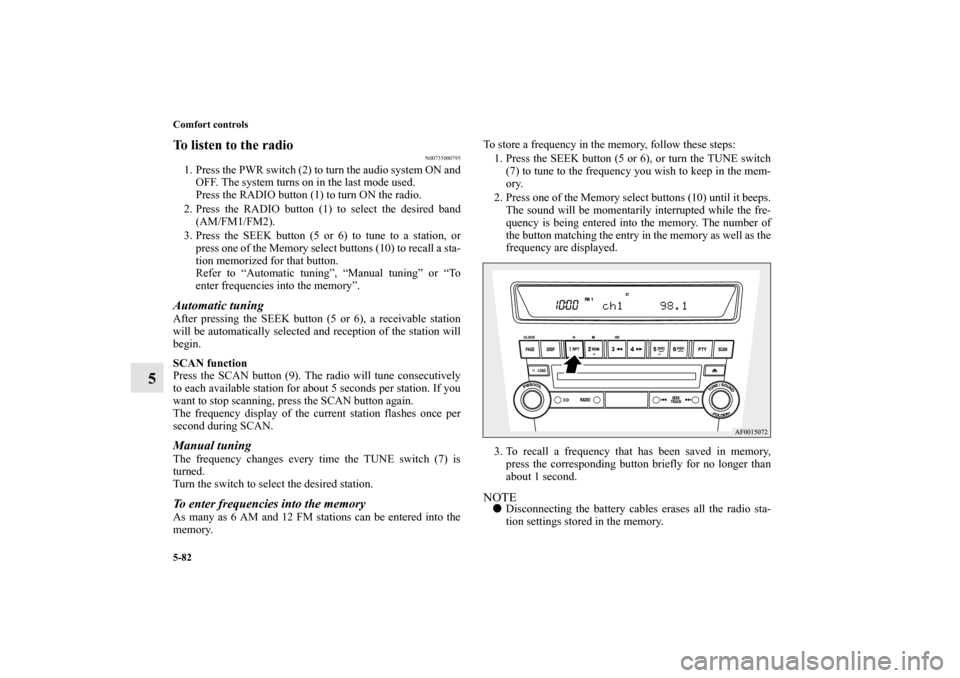 MITSUBISHI LANCER SPORTBACK 2013 8.G Owners Manual 5-82 Comfort controls
5
To listen to the radio
N00735000795
1. Press the PWR switch (2) to turn the audio system ON and
OFF. The system turns on in the last mode used.
Press the RADIO button (1) to tu MITSUBISHI LANCER SPORTBACK 2013 8.G Owners Manual 5-82 Comfort controls
5
To listen to the radio
N00735000795
1. Press the PWR switch (2) to turn the audio system ON and
OFF. The system turns on in the last mode used.
Press the RADIO button (1) to tu