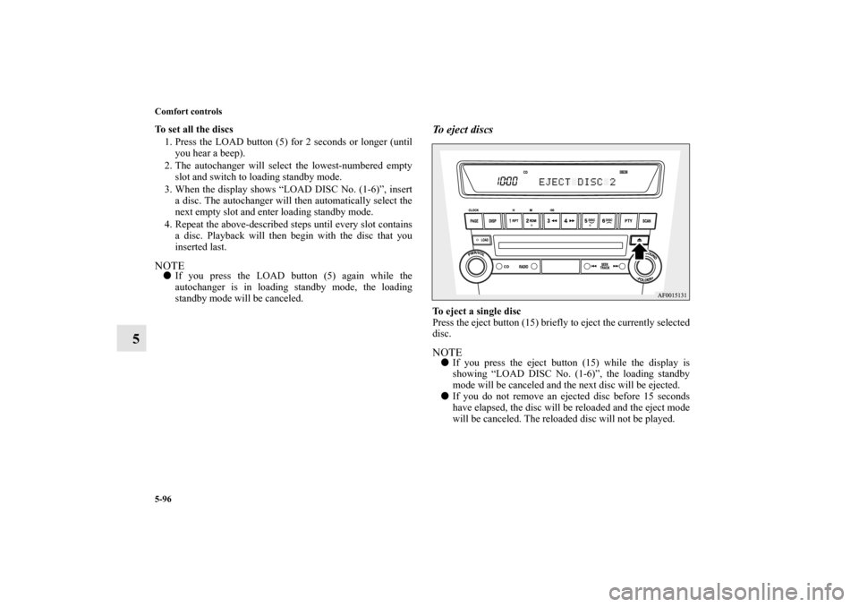 MITSUBISHI LANCER SPORTBACK 2013 8.G Owners Manual 5-96 Comfort controls
5
To set all the discs
1. Press the LOAD button (5) for 2 seconds or longer (until
you hear a beep).
2. The autochanger will select the lowest-numbered empty
slot and switch to l MITSUBISHI LANCER SPORTBACK 2013 8.G Owners Manual 5-96 Comfort controls
5
To set all the discs
1. Press the LOAD button (5) for 2 seconds or longer (until
you hear a beep).
2. The autochanger will select the lowest-numbered empty
slot and switch to l