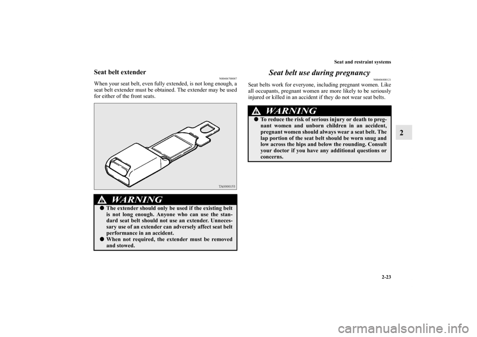 MITSUBISHI LANCER SPORTBACK 2013 8.G Owners Manual Seat and restraint systems
2-23
2
Seat belt extender
N00406700087
When your seat belt, even fully extended, is not long enough, a
seat belt extender must be obtained. The extender may be used
for eith MITSUBISHI LANCER SPORTBACK 2013 8.G Owners Manual Seat and restraint systems
2-23
2
Seat belt extender
N00406700087
When your seat belt, even fully extended, is not long enough, a
seat belt extender must be obtained. The extender may be used
for eith