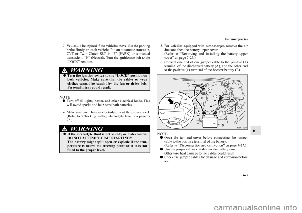 MITSUBISHI LANCER SPORTBACK 2013 8.G Owners Manual For emergencies
6-3
6
3. You could be injured if the vehicles move. Set the parking
brake firmly on each vehicle. Put an automatic transaxle,
CVT or Twin Clutch SST in “P” (PARK) or a manual
trans MITSUBISHI LANCER SPORTBACK 2013 8.G Owners Manual For emergencies
6-3
6
3. You could be injured if the vehicles move. Set the parking
brake firmly on each vehicle. Put an automatic transaxle,
CVT or Twin Clutch SST in “P” (PARK) or a manual
trans