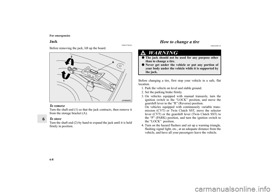 MITSUBISHI LANCER SPORTBACK 2013 8.G Owners Manual 6-8 For emergencies
6
Jack
N00832700242
Before removing the jack, lift up the board.To r e m o v eTurn the shaft end (1) so that the jack contracts, then remove it
from the storage bracket (A).To s MITSUBISHI LANCER SPORTBACK 2013 8.G Owners Manual 6-8 For emergencies
6
Jack
N00832700242
Before removing the jack, lift up the board.To r e m o v eTurn the shaft end (1) so that the jack contracts, then remove it
from the storage bracket (A).To s