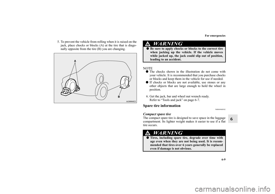MITSUBISHI LANCER SPORTBACK 2013 8.G Owners Manual For emergencies
6-9
6
5. To prevent the vehicle from rolling when it is raised on the
jack, place chocks or blocks (A) at the tire that is diago-
nally opposite from the tire (B) you are changing.
NOT MITSUBISHI LANCER SPORTBACK 2013 8.G Owners Manual For emergencies
6-9
6
5. To prevent the vehicle from rolling when it is raised on the
jack, place chocks or blocks (A) at the tire that is diago-
nally opposite from the tire (B) you are changing.
NOT