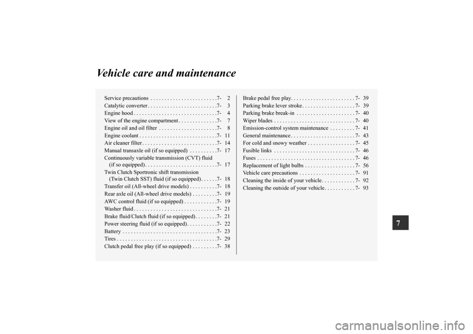 MITSUBISHI LANCER SPORTBACK 2013 8.G Owners Manual 7
Vehicle care and maintenance
Service precautions . . . . . . . . . . . . . . . . . . . . . . . .7- 2
Catalytic converter . . . . . . . . . . . . . . . . . . . . . . . . .7- 3
Engine hood . . . . . MITSUBISHI LANCER SPORTBACK 2013 8.G Owners Manual 7
Vehicle care and maintenance
Service precautions . . . . . . . . . . . . . . . . . . . . . . . .7- 2
Catalytic converter . . . . . . . . . . . . . . . . . . . . . . . . .7- 3
Engine hood . . . . .
