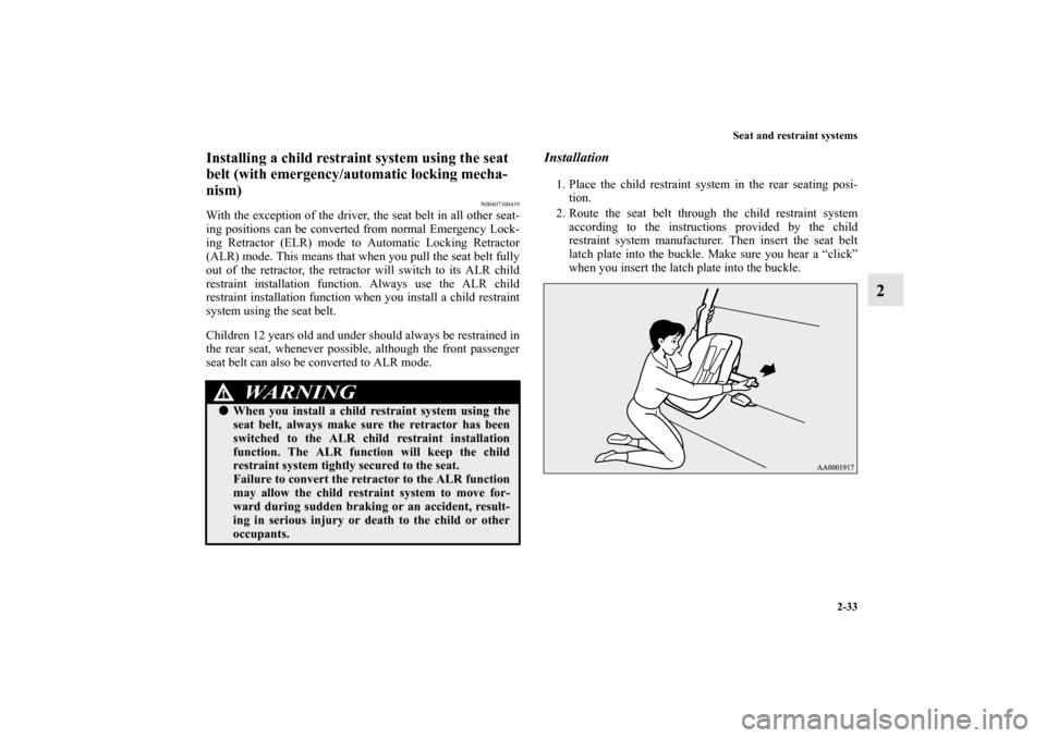 MITSUBISHI LANCER SPORTBACK 2013 8.G Owners Manual Seat and restraint systems
2-33
2
Installing a child restraint system using the seat
belt (with emergency/automatic locking mecha-
nism)
N00407300439
With the exception of the driver, the seat belt i MITSUBISHI LANCER SPORTBACK 2013 8.G Owners Manual Seat and restraint systems
2-33
2
Installing a child restraint system using the seat
belt (with emergency/automatic locking mecha-
nism)
N00407300439
With the exception of the driver, the seat belt i