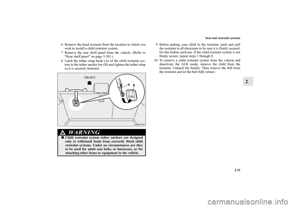 MITSUBISHI LANCER SPORTBACK 2013 8.G Owners Manual Seat and restraint systems
2-35
2
6. Remove the head restraint from the location in which you
wish to install a child restraint system.
7. Remove the rear shelf panel from the vehicle. (Refer to
“Re MITSUBISHI LANCER SPORTBACK 2013 8.G Owners Manual Seat and restraint systems
2-35
2
6. Remove the head restraint from the location in which you
wish to install a child restraint system.
7. Remove the rear shelf panel from the vehicle. (Refer to
“Re