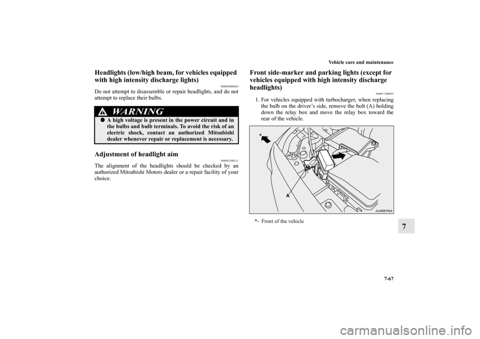 MITSUBISHI LANCER SPORTBACK 2013 8.G Owners Manual Vehicle care and maintenance
7-67
7
Headlights (low/high beam, for vehicles equipped
with high intensity discharge lights)
N00902000029
Do not attempt to disassemble or repair headlights, and do not
MITSUBISHI LANCER SPORTBACK 2013 8.G Owners Manual Vehicle care and maintenance
7-67
7
Headlights (low/high beam, for vehicles equipped
with high intensity discharge lights)
N00902000029
Do not attempt to disassemble or repair headlights, and do not