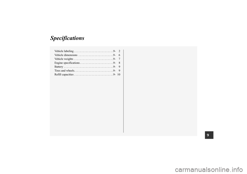 MITSUBISHI LANCER SPORTBACK 2013 8.G Owners Manual 9
Specifications
Vehicle labeling . . . . . . . . . . . . . . . . . . . . . . . . . . .9- 2
Vehicle dimensions  . . . . . . . . . . . . . . . . . . . . . . . .9- 6
Vehicle weights  . . . . . . . . . .
