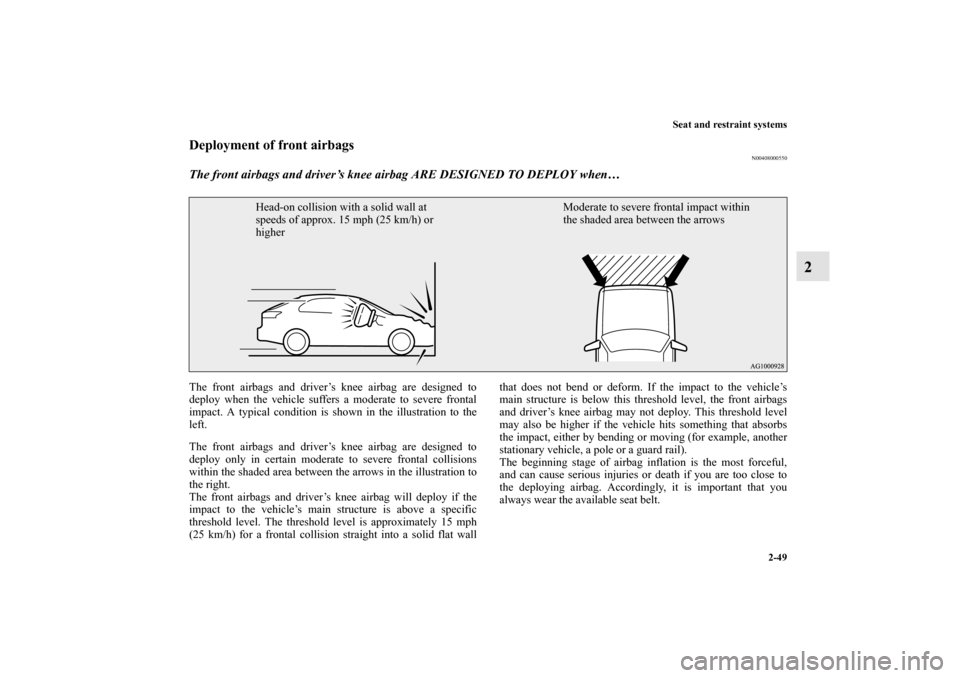 MITSUBISHI LANCER SPORTBACK 2013 8.G Owners Manual Seat and restraint systems
2-49
2
Deployment of front airbags
N00408000550
The front airbags and driver’s knee airbag ARE DESIGNED TO DEPLOY when… The front airbags and driver’s knee airbag are MITSUBISHI LANCER SPORTBACK 2013 8.G Owners Manual Seat and restraint systems
2-49
2
Deployment of front airbags
N00408000550
The front airbags and driver’s knee airbag ARE DESIGNED TO DEPLOY when… The front airbags and driver’s knee airbag are