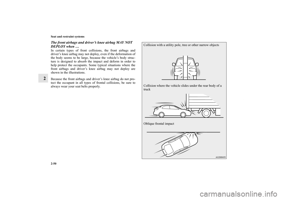 MITSUBISHI LANCER SPORTBACK 2013 8.G Owners Manual 2-50 Seat and restraint systems
2
The front airbags and driver’s knee airbag MAY NOT 
DEPLOY when … In certain types of front collisions, the front airbags and
driver’s knee airbag may not deplo