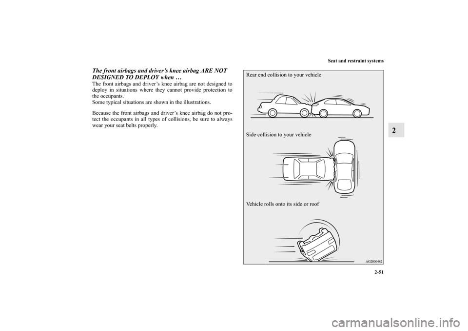 MITSUBISHI LANCER SPORTBACK 2013 8.G Owners Manual Seat and restraint systems
2-51
2
The front airbags and driver’s knee airbag ARE NOT 
DESIGNED TO DEPLOY when …The front airbags and driver’s knee airbag are not designed to
deploy in situations