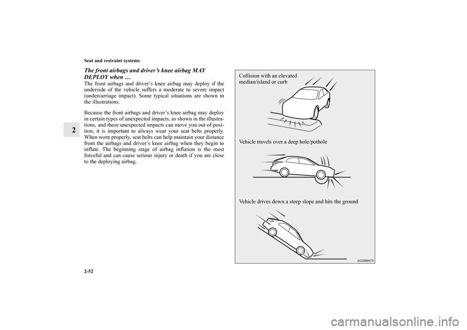 MITSUBISHI LANCER SPORTBACK 2013 8.G Owners Manual 2-52 Seat and restraint systems
2
The front airbags and driver’s knee airbag MAY
DEPLOY when … The front airbags and driver’s knee airbag may deploy if the
underside of the vehicle suffers a mo MITSUBISHI LANCER SPORTBACK 2013 8.G Owners Manual 2-52 Seat and restraint systems
2
The front airbags and driver’s knee airbag MAY
DEPLOY when … The front airbags and driver’s knee airbag may deploy if the
underside of the vehicle suffers a mo