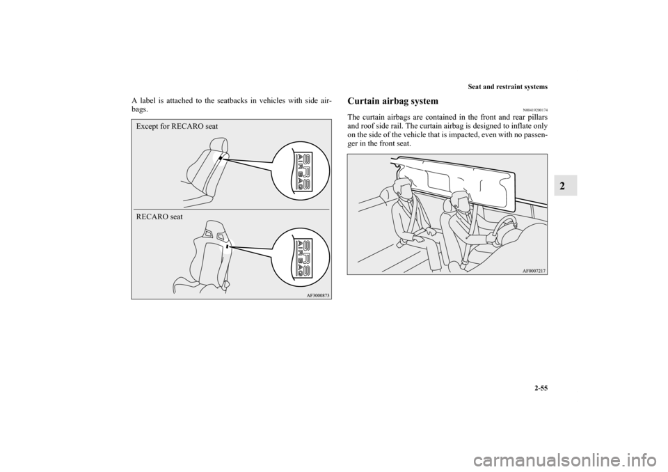 MITSUBISHI LANCER SPORTBACK 2013 8.G Owners Manual Seat and restraint systems
2-55
2
A label is attached to the seatbacks in vehicles with side air-
bags.
Curtain airbag system
N00419200174
The curtain airbags are contained in the front and rear pilla