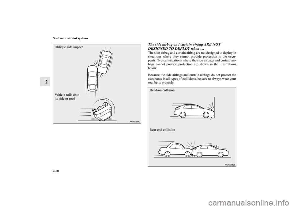 MITSUBISHI LANCER SPORTBACK 2013 8.G Owners Manual 2-60 Seat and restraint systems
2
The side airbag and curtain airbag ARE NOT 
DESIGNED TO DEPLOY when …The side airbag and curtain airbag are not designed to deploy in
situations where they cannot p