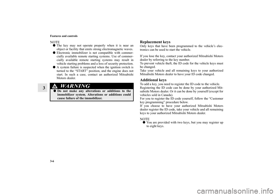 MITSUBISHI LANCER SPORTBACK 2013 8.G Owners Manual 3-6 Features and controls
3
NOTEThe key may not operate properly when it is near an
object or facility that emits strong electromagnetic waves.
Electronic immobilizer is not compatible with commer-
MITSUBISHI LANCER SPORTBACK 2013 8.G Owners Manual 3-6 Features and controls
3
NOTEThe key may not operate properly when it is near an
object or facility that emits strong electromagnetic waves.
Electronic immobilizer is not compatible with commer-