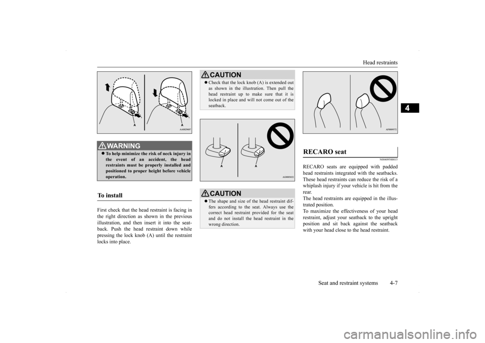 MITSUBISHI LANCER SPORTBACK 2014 8.G Owners Manual Head restraints 
Seat and restraint systems 4-7
4
First check that the head restraint is facing in the right direction as shown in the previous illustration, and then insert it into the seat-back. Pus