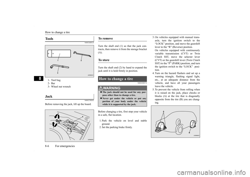MITSUBISHI LANCER SPORTBACK 2014 8.G Owners Manual How to change a tire 8-6 For emergencies
8
N00832600124 N00832700242
Before removing the jack, lift up the board.
Turn the shaft end (1) so that the jack con- tracts, then remove it from the storage MITSUBISHI LANCER SPORTBACK 2014 8.G Owners Manual How to change a tire 8-6 For emergencies
8
N00832600124 N00832700242
Before removing the jack, lift up the board.
Turn the shaft end (1) so that the jack con- tracts, then remove it from the storage