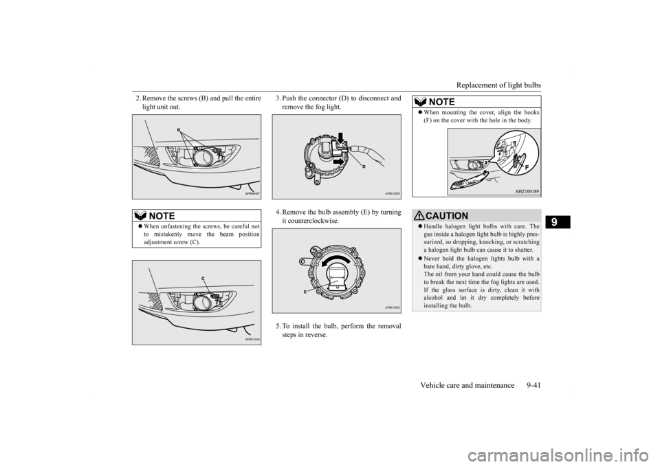 MITSUBISHI LANCER SPORTBACK 2014 8.G Owners Manual Replacement of light bulbs
Vehicle care and maintenance 9-41
9
2. Remove the screws (B) and pull the entire light unit out.
3. Push the connector (D) to disconnect and remove the fog light. 4. Remo MITSUBISHI LANCER SPORTBACK 2014 8.G Owners Manual Replacement of light bulbs
Vehicle care and maintenance 9-41
9
2. Remove the screws (B) and pull the entire light unit out.
3. Push the connector (D) to disconnect and remove the fog light. 4. Remo