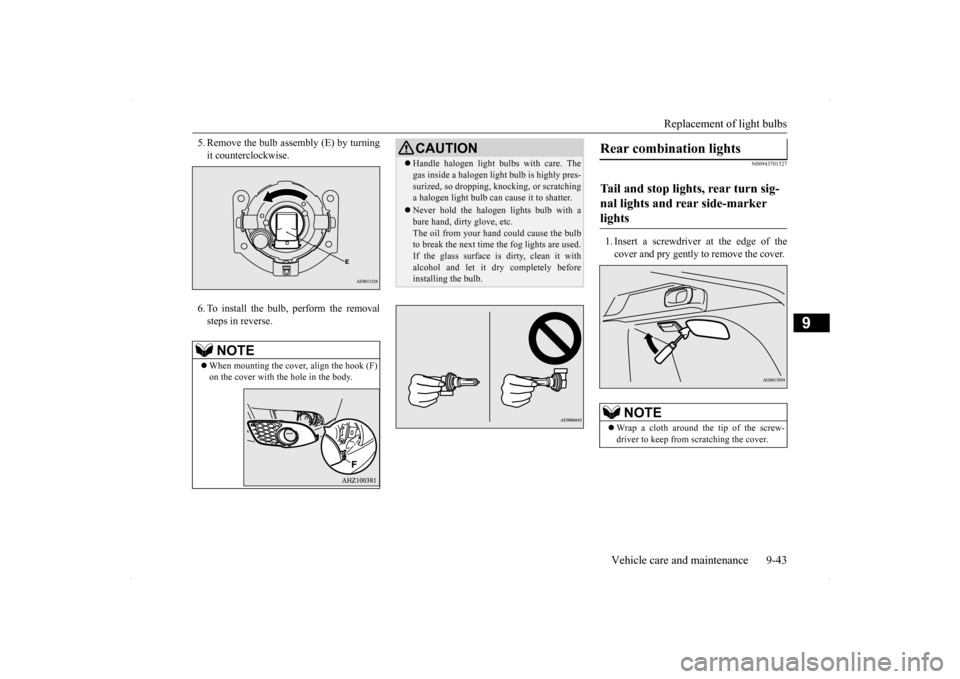 MITSUBISHI LANCER SPORTBACK 2014 8.G Owners Manual Replacement of light bulbs
Vehicle care and maintenance 9-43
9
5. Remove the bulb assembly (E) by turning it counterclockwise. 6. To install the bulb, perform the removal steps in reverse.
N009437015 MITSUBISHI LANCER SPORTBACK 2014 8.G Owners Manual Replacement of light bulbs
Vehicle care and maintenance 9-43
9
5. Remove the bulb assembly (E) by turning it counterclockwise. 6. To install the bulb, perform the removal steps in reverse.
N009437015