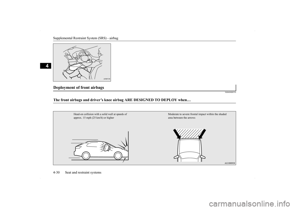 MITSUBISHI LANCER SPORTBACK 2014 8.G Owners Manual Supplemental Restraint System (SRS) - airbag 4-30 Seat and restraint systems
4
N00408000550
Deployment of front airbags The front airbags and driver’s knee airb 
ag ARE DESIGNED TO DEPLOY when…  
