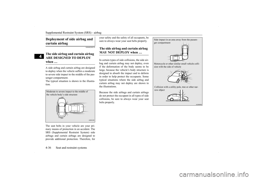 MITSUBISHI LANCER SPORTBACK 2014 8.G Owners Manual Supplemental Restraint System (SRS) - airbag 4-36 Seat and restraint systems
4
N00408200510
A side airbag and curtain airbag are designed to deploy when the vehicle suffers a moderateto severe side im MITSUBISHI LANCER SPORTBACK 2014 8.G Owners Manual Supplemental Restraint System (SRS) - airbag 4-36 Seat and restraint systems
4
N00408200510
A side airbag and curtain airbag are designed to deploy when the vehicle suffers a moderateto severe side im