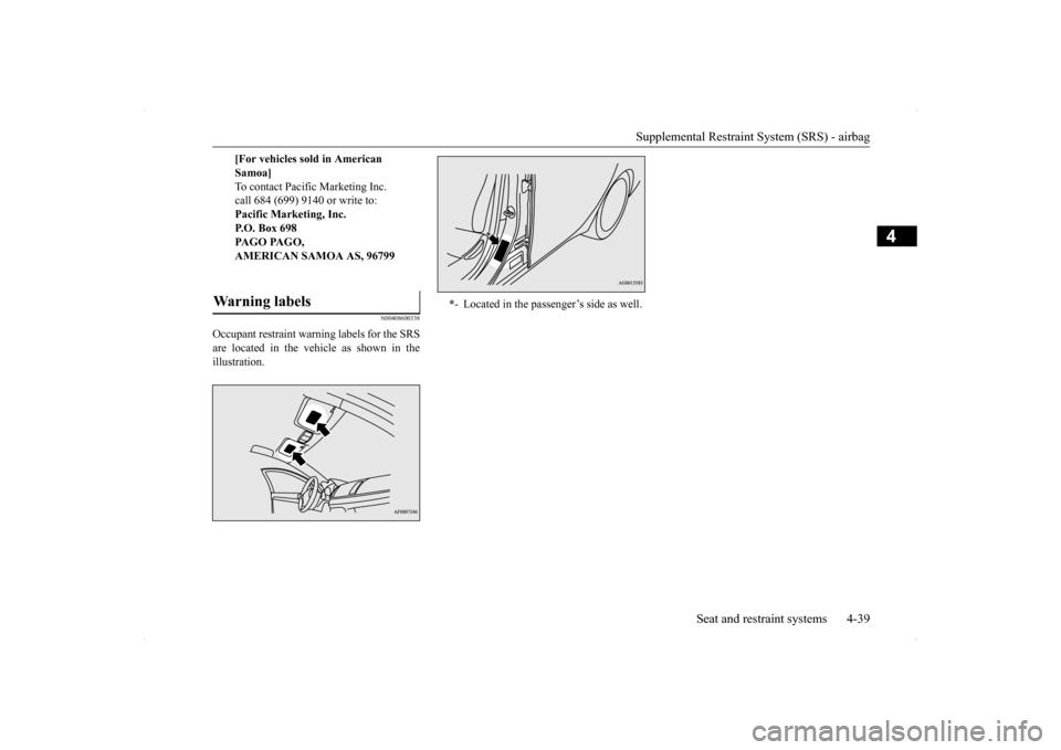 MITSUBISHI LANCER SPORTBACK 2014 8.G Owners Manual Supplemental Restraint System (SRS) - airbag 
Seat and restraint systems 4-39
4
N00408600338
Occupant restraint warning labels for the SRS are located in the vehicle as shown in the illustration.  
[F