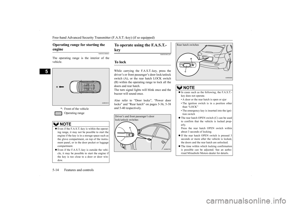 MITSUBISHI LANCER SPORTBACK 2014 8.G Owners Manual Free-hand Advanced Security Transmitter (F.A.S.T.-key) (if so equipped) 5-14 Features and controls
5
N00503300041
The operating range is the interior of the vehicle.
N00503401267
While carrying the F.