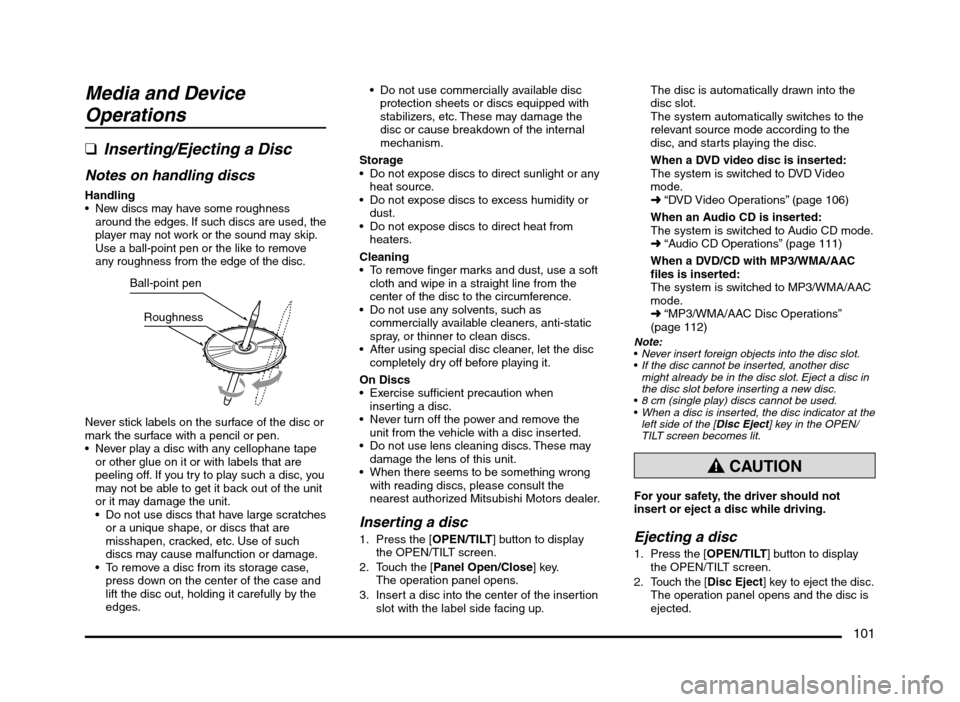 MITSUBISHI MIRAGE 2014 6.G MMCS Manual 101
Media and Device 
Operations
  q 
Inserting/Ejecting a Disc
Notes on handling discs 
Handling New discs may have some roughness 
around the edges. If such discs are used, the 
player may not work 