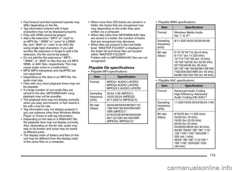 MITSUBISHI MIRAGE 2014 6.G MMCS Manual 113
 Fast forward and fast backward speeds may 
differ depending on the file.
 Tag information entered with 2-byte 
characters may not be displayed properly.
 Files with DRM cannot be played.
 Add a f