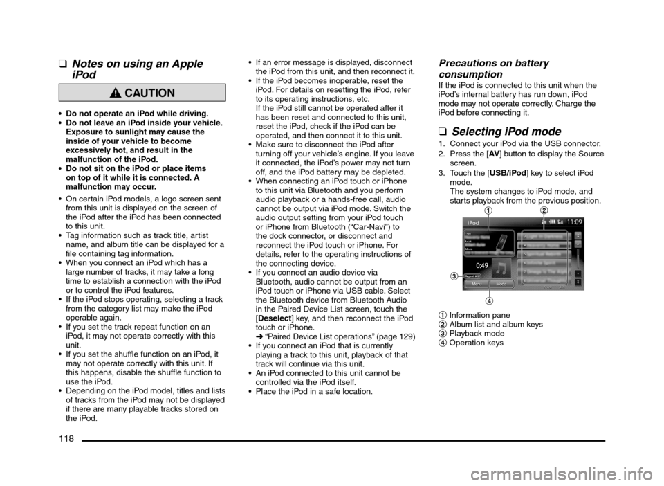 MITSUBISHI MIRAGE 2014 6.G MMCS Manual 118
  qNotes on using an Apple 
iPod
 CAUTION
 Do not operate an iPod while driving.
 Do not leave an iPod inside your vehicle. 
Exposure to sunlight may cause the 
inside of your vehicle to become 
e