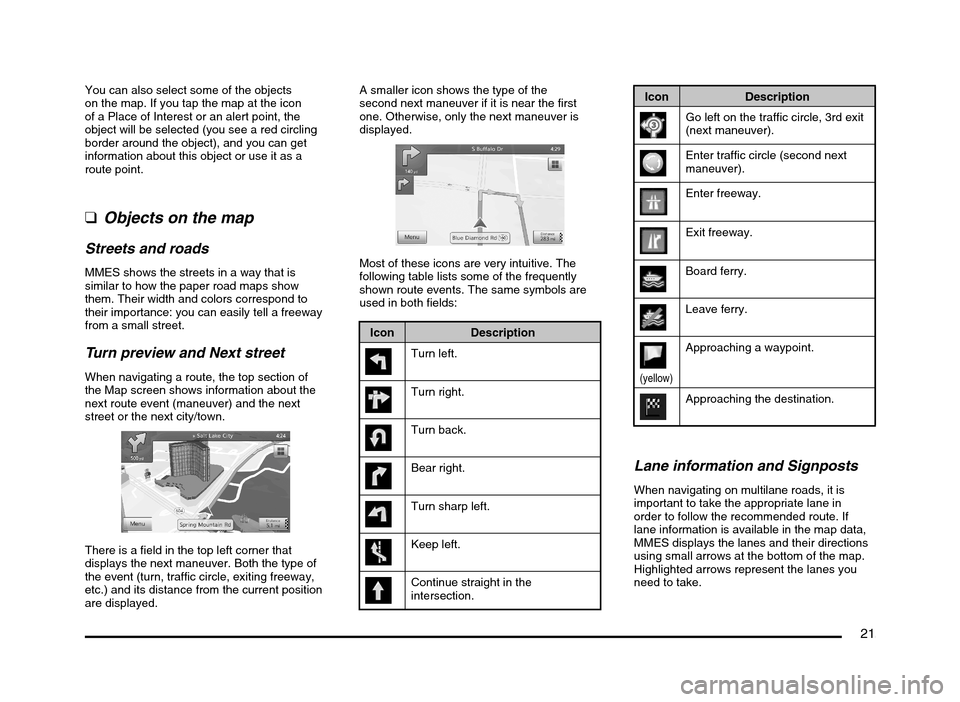 MITSUBISHI MIRAGE 2014 6.G MMCS Manual 21
You can also select some of the objects 
on the map. If you tap the map at the icon 
of a Place of Interest or an alert point, the 
object will be selected (you see a red circling 
border around th