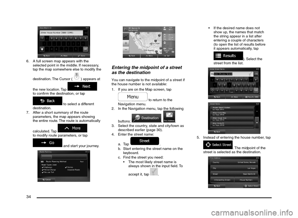 MITSUBISHI MIRAGE 2014 6.G MMCS Manual 34
6.  A full screen map appears with the 
selected point in the middle. If necessary, 
tap the map somewhere else to modify the 
destination. The Cursor (
) appears at 
the new location. Tap 
 
to co