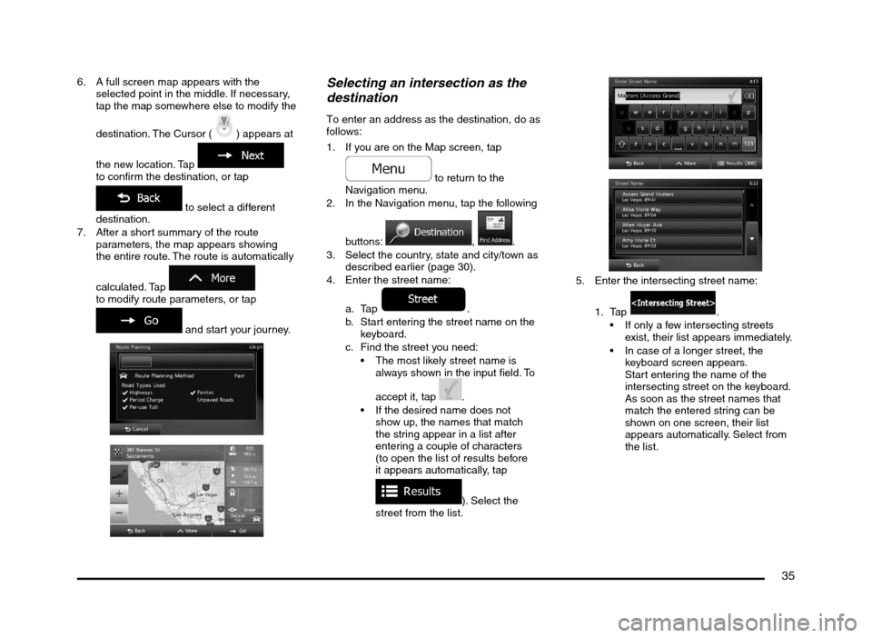 MITSUBISHI MIRAGE 2014 6.G MMCS Manual 35
6.  A full screen map appears with the 
selected point in the middle. If necessary, 
tap the map somewhere else to modify the 
destination. The Cursor (
) appears at 
the new location. Tap 
 
to co