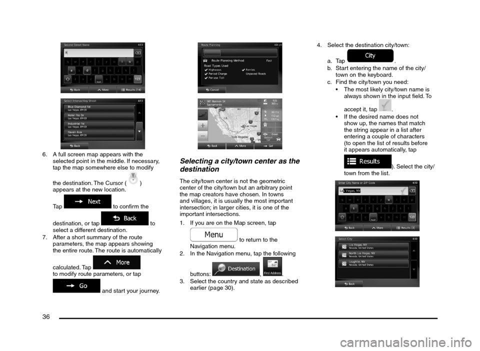MITSUBISHI MIRAGE 2014 6.G MMCS Manual 36
6.  A full screen map appears with the 
selected point in the middle. If necessary, 
tap the map somewhere else to modify 
the destination. The Cursor (
) 
appears at the new location. 
Tap 
 to co