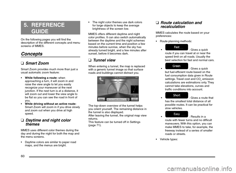MITSUBISHI MIRAGE 2014 6.G MMCS Manual 60
5. REFERENCE 
GUIDE
On the following pages you will find the 
description of the different concepts and menu 
screens of MMES.
Concepts
  qSmart Zoom
Smart Zoom provides much more than just a 
usua