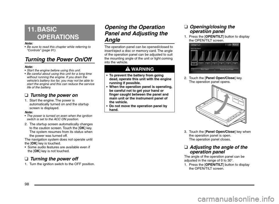 MITSUBISHI MIRAGE 2014 6.G MMCS Manual 98
11. BASIC 
OPERATIONS
Note:
Be sure to read this chapter while referring to 
“Controls” (page 91).
Turning the Power On/Off
Note:
Start the engine before using this unit.
Be careful about using