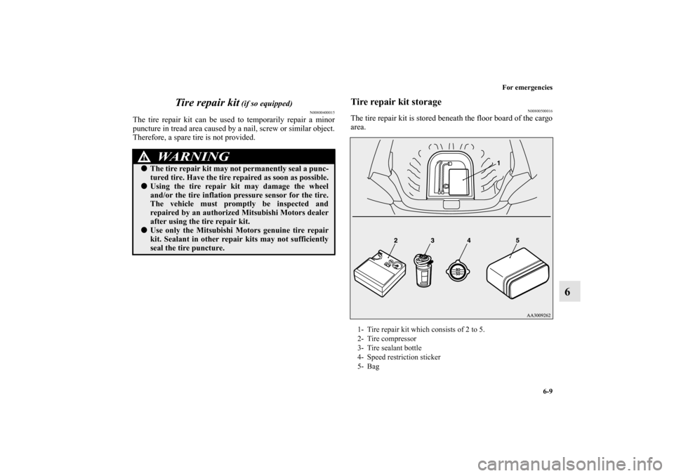 MITSUBISHI MIRAGE 2014 6.G Owners Manual For emergencies
6-9
6 Tire repair kit
 (if so equipped)
N00800400015
The tire repair kit can be used to temporarily repair a minor
puncture in tread area caused by a nail, screw or similar object.
The