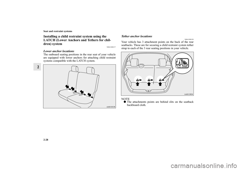 MITSUBISHI MIRAGE 2014 6.G Owners Manual 2-28 Seat and restraint systems
2
Installing a child restraint system using the 
LATCH (Lower Anchors and Tethers for chil-
dren) system
N00418800157
Lower anchor locationsThe outboard seating positio